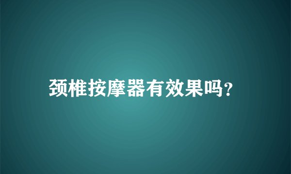 颈椎按摩器有效果吗？