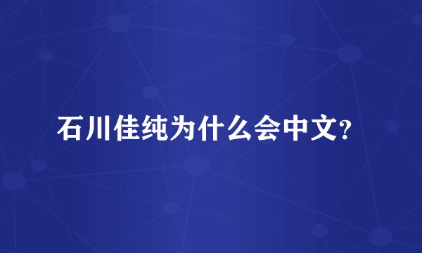 石川佳纯为什么会中文？