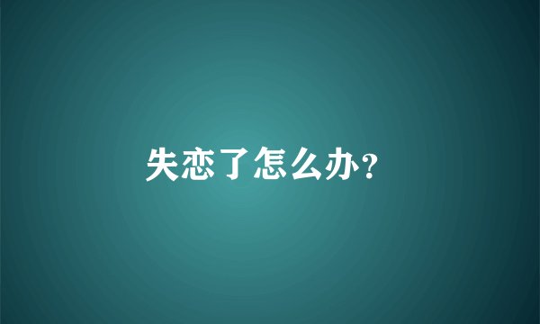 失恋了怎么办？