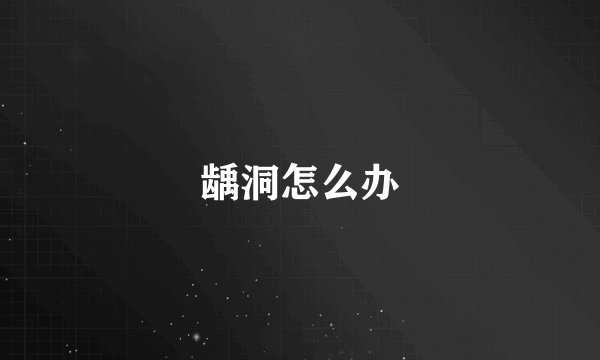 龋洞怎么办