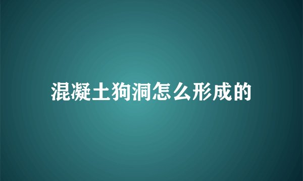 混凝土狗洞怎么形成的