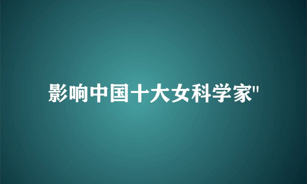 影响中国十大女科学家