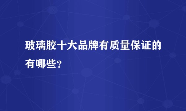 玻璃胶十大品牌有质量保证的有哪些？