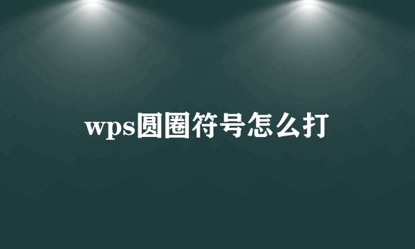 wps圆圈符号怎么打