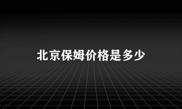 北京保姆价格是多少