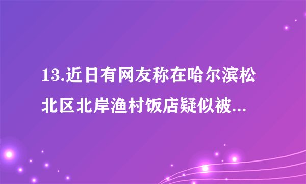 13.近日有网友称在哈尔滨松北区北岸渔村饭店疑似被“宰”。接到游客投诉后，区工商局对相关问题展开调查，认定这是一起严重侵害消费者权益的恶劣事件，做出吊销涉事饭店营业执照，对店主罚款50万元等处罚决定。此事件的发生及其处理体现了 ①政府运用经济手段规范市场秩序    ②政府运用行政手段实施宏观调控 ③市场调节有滞后性和盲目性弊端    ④市场调节具有自发性的弊端 A.①②           B.③④           C. ②④         D.②③