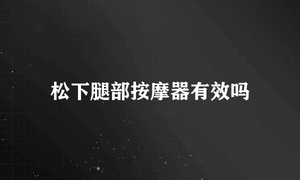 松下腿部按摩器有效吗