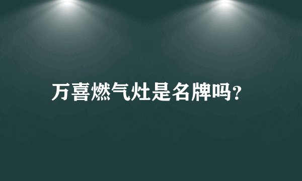 万喜燃气灶是名牌吗？