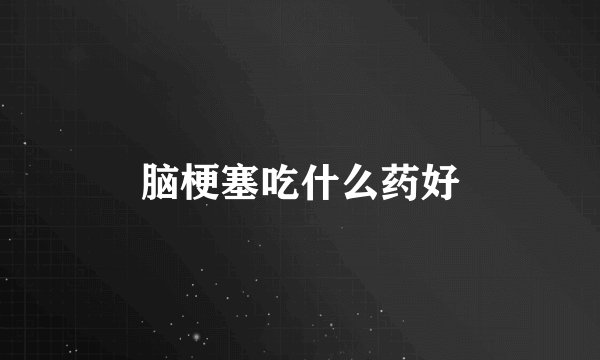 脑梗塞吃什么药好