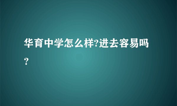 华育中学怎么样?进去容易吗？