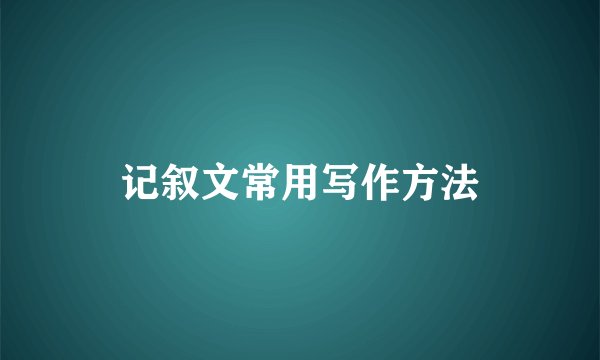 记叙文常用写作方法
