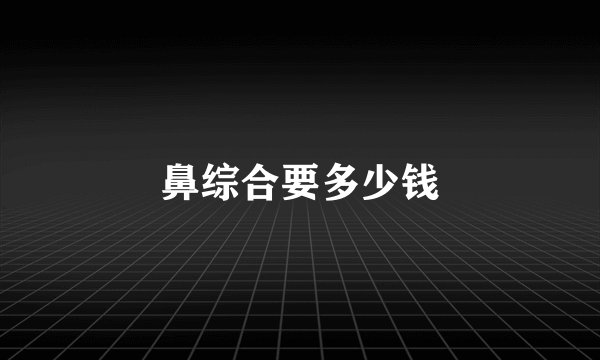 鼻综合要多少钱