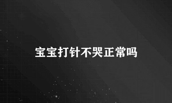 宝宝打针不哭正常吗