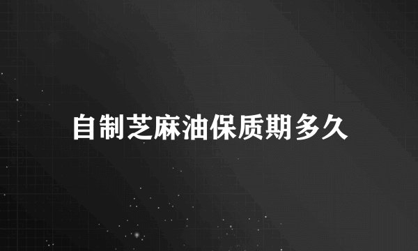 自制芝麻油保质期多久