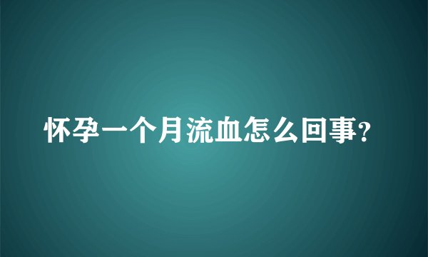 怀孕一个月流血怎么回事？