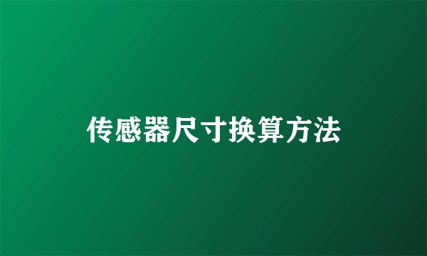 传感器尺寸换算方法