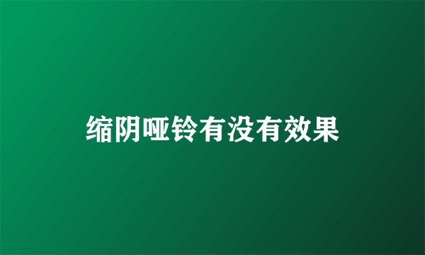 缩阴哑铃有没有效果