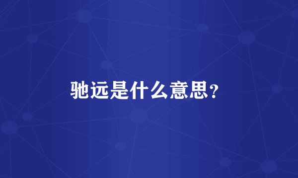 驰远是什么意思？
