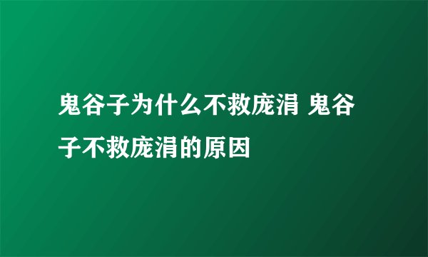 鬼谷子为什么不救庞涓 鬼谷子不救庞涓的原因