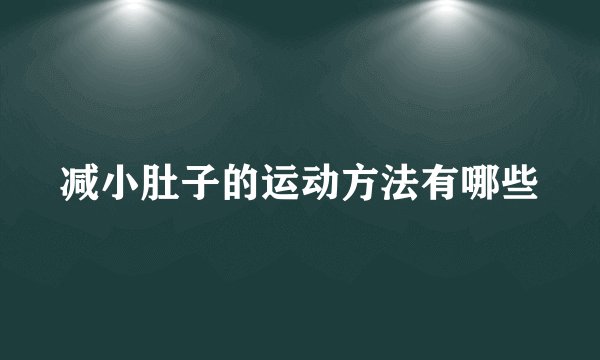 减小肚子的运动方法有哪些
