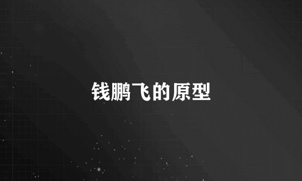 钱鹏飞的原型