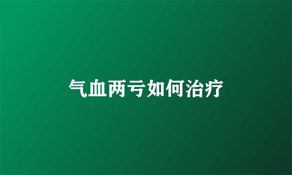 气血两亏如何治疗