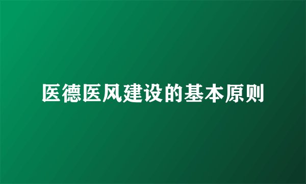 医德医风建设的基本原则