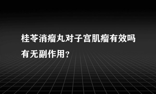 桂苓消瘤丸对子宫肌瘤有效吗有无副作用？