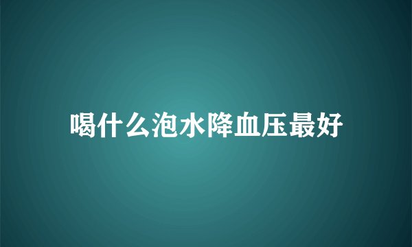 喝什么泡水降血压最好