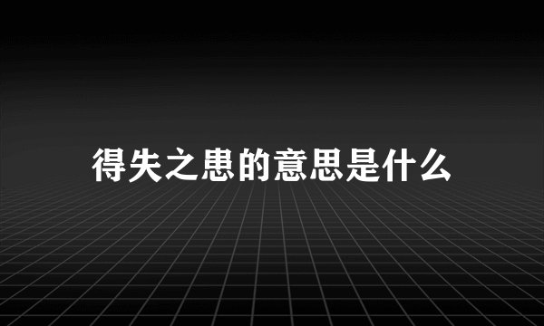 得失之患的意思是什么