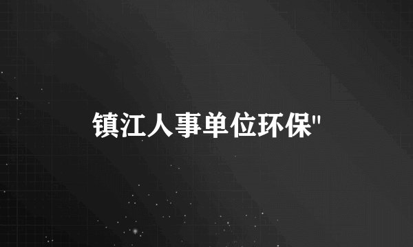 镇江人事单位环保