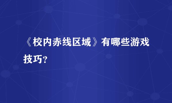 《校内赤线区域》有哪些游戏技巧？