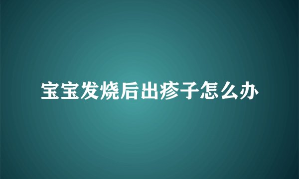 宝宝发烧后出疹子怎么办