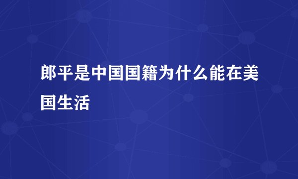郎平是中国国籍为什么能在美国生活