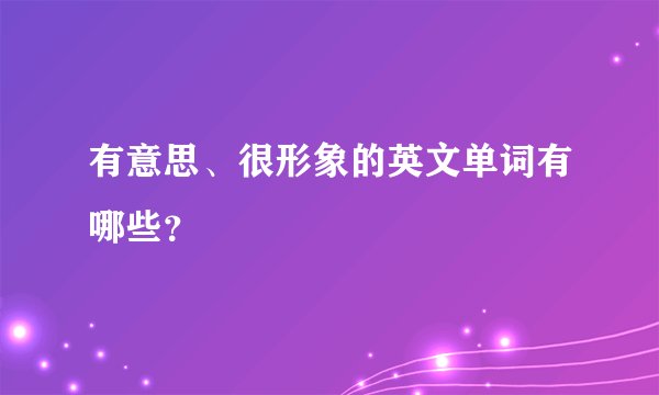 有意思、很形象的英文单词有哪些？
