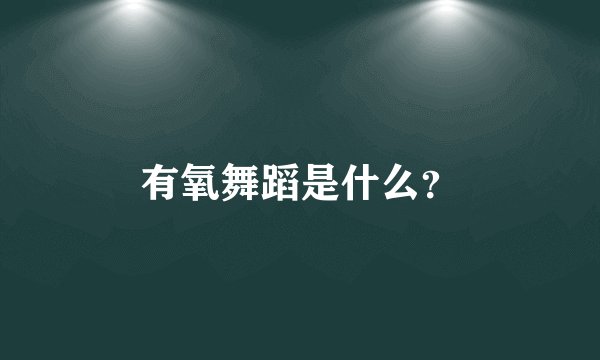有氧舞蹈是什么？