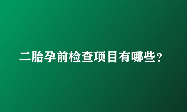 二胎孕前检查项目有哪些？