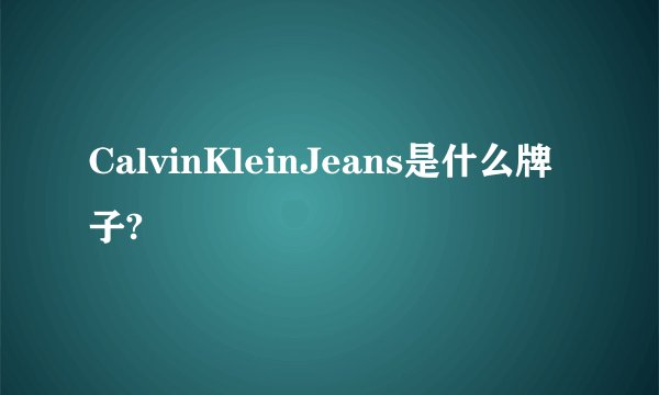CalvinKleinJeans是什么牌子?