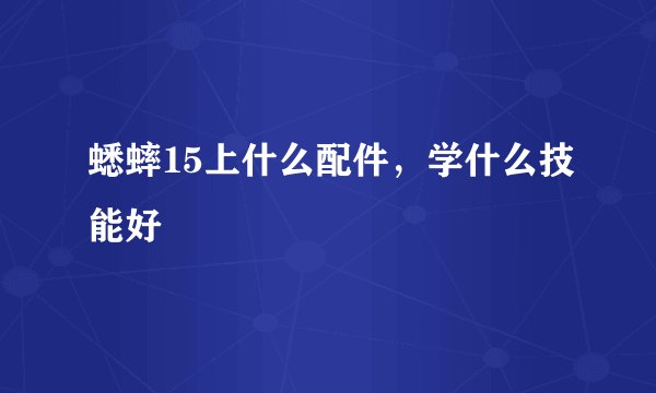 蟋蟀15上什么配件，学什么技能好