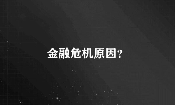 金融危机原因？