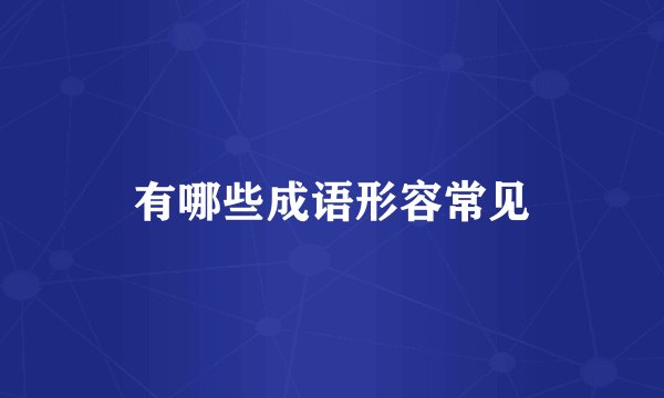 有哪些成语形容常见