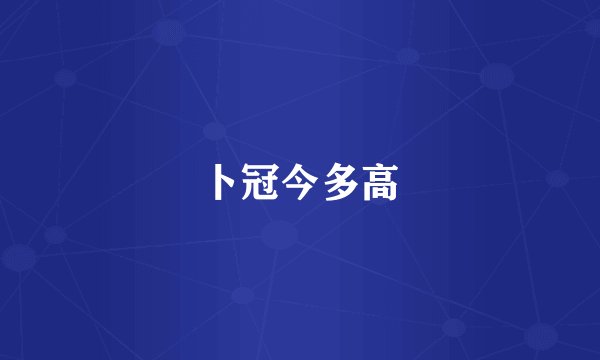 卜冠今多高