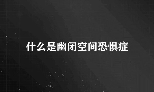 什么是幽闭空间恐惧症