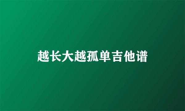 越长大越孤单吉他谱