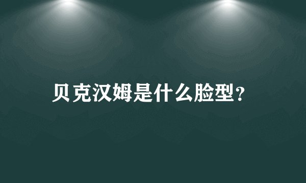 贝克汉姆是什么脸型？