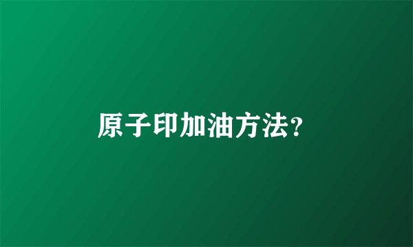 原子印加油方法？