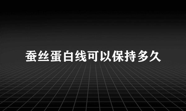 蚕丝蛋白线可以保持多久