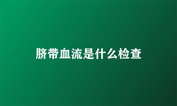 脐带血流是什么检查