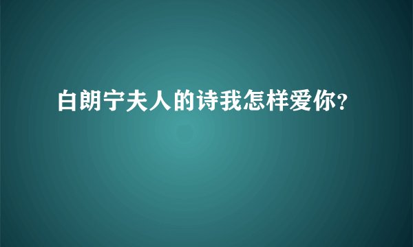 白朗宁夫人的诗我怎样爱你？