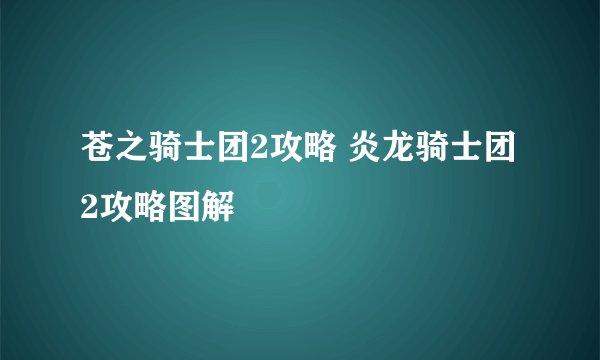 苍之骑士团2攻略 炎龙骑士团2攻略图解